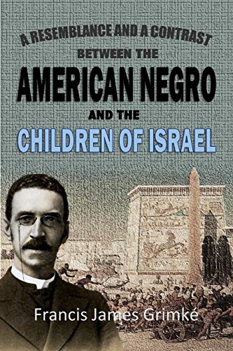 A Resemblance and a Contrast Between the American Negro and the Children of Israel in Egypt, or, The Duty of the Negro to Contend Earnestly for His Rights Guaranteed Under the Constitution
