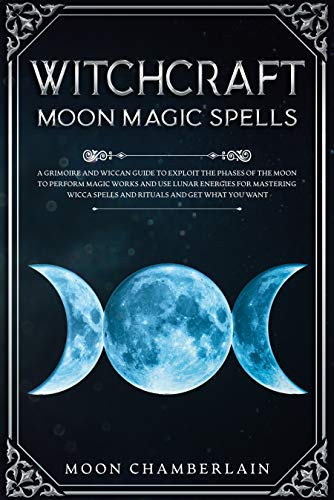 Witchcraft Moon Magic Spells: A Grimoire and Wiccan Guide to Exploit ...