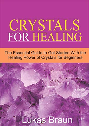 Crystals for Healing: The Essential Guide to Get Started With the ...