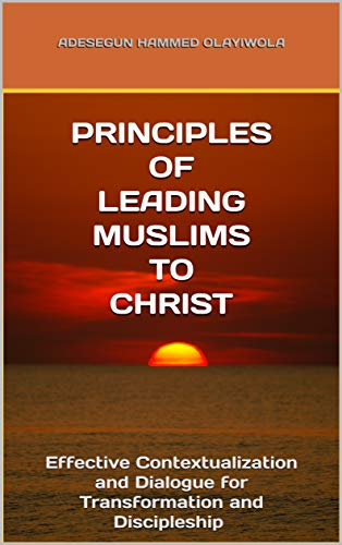 PRINCIPLES OF LEADING MUSLIMS TO CHRIST Effective Contextualization and