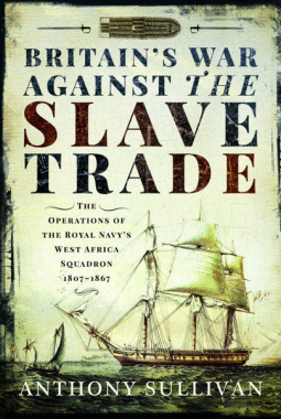 Britain's War Against the Slave Trade: The Operations of the Royal Navy’s West Africa Squadron 1807–1867