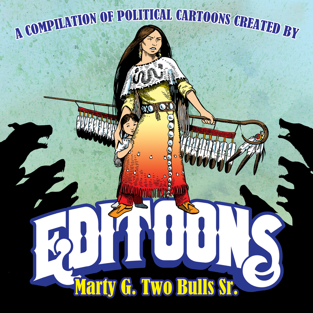 Editoons The Political Cartoons of Marty Two Bulls by Marty G. Two