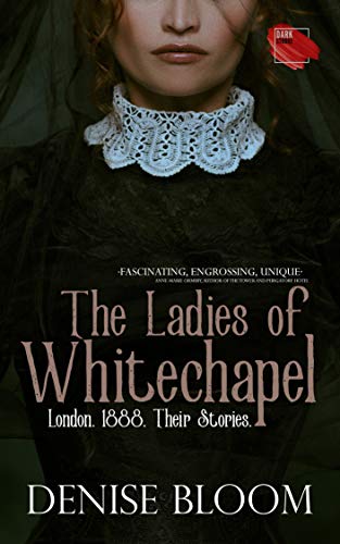 The Ladies of Whitechapel: London. 1888. Their Stories.