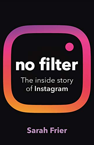 No Filter: The inside story of Instagram