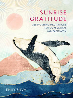 Sunrise Gratitude: 365 Morning Meditations for Joyful Days All Year Long (Volume 2)