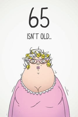 Funny Quotes For 65th Birthday 65 Isn't Old...: Funny Women's Sarcastic 65Th Birthday Card 122 Page  Journal Gift. First Page Punchline Reads: ...It's Fucking Ancient! By Not A  Book | Goodreads