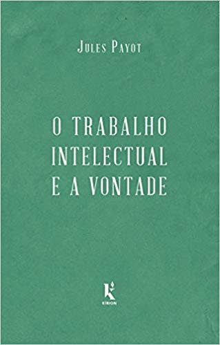 O Trabalho Intelectual e A Vontade - continuação de “A Educação da Vontade”
