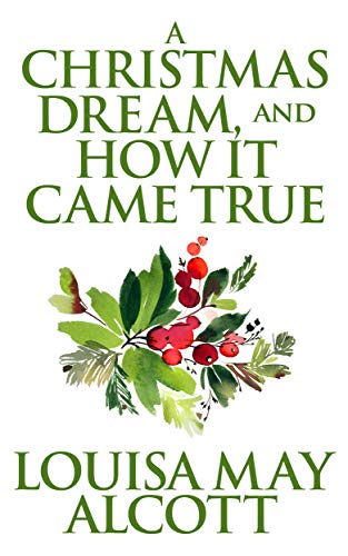 A Christmas Dream, and How It Came True by Louisa May Alcott | Goodreads