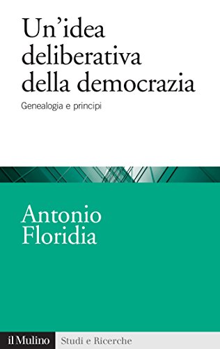Un'idea deliberativa della democrazia Genealogia e principi by Antonio