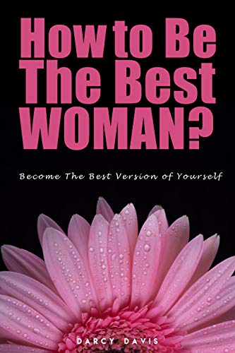 How to Be the Best Woman?: Become the Best Version of Yourself! A Woman ...