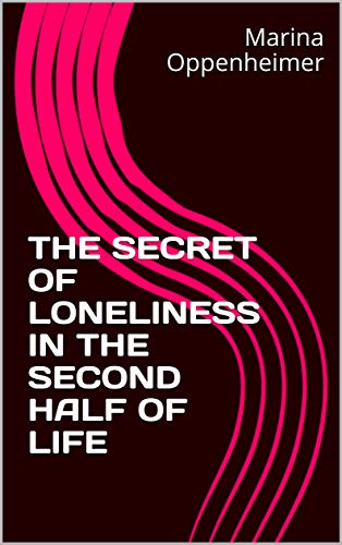 THE SECRET OF LONELINESS IN THE SECOND HALF OF LIFE by Marina ...