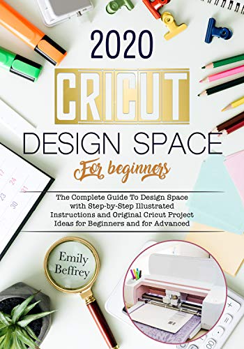 Cricut Design Space For Beginners 2020: The Complete Guide to Design ...