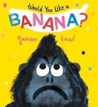Would You Like a Banana?