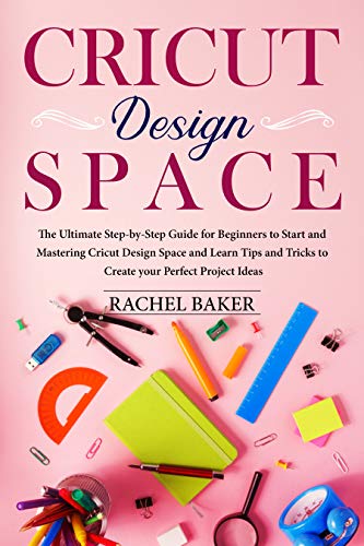 Cricut Design Space: The Ultimate Step-by-Step Guide for Beginners to ...