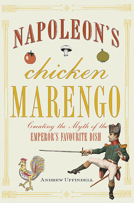Napoleon's Chicken Marengo: Creating the Myth of the Emperor's