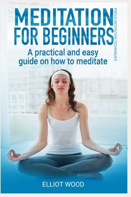 Meditation for beginners, a practical and easy guide on how to meditate ...