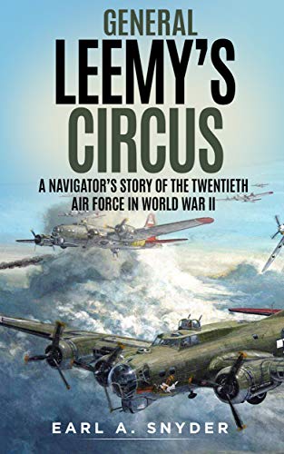 General Leemy's Circus (Illustrated): A Navigator’s Story Of The Twentieth Air Force In World War II