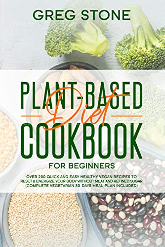 Plant-Based Diet Cookbook for Beginners: Over 200 Quick and Easy ...