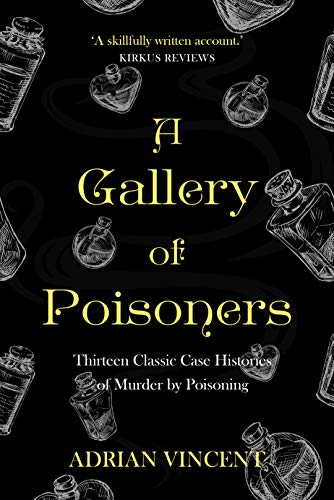 A Gallery of Poisoners: Thirteen Classic Case Histories of Murder by Poisoning