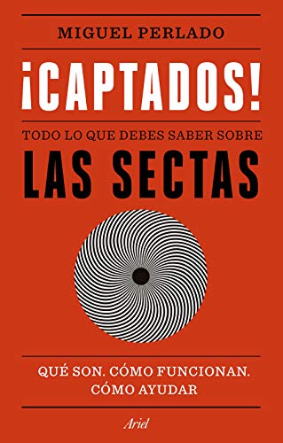 ¡Captados! Todo lo que debes saber sobre las sectas. Qué son, cómo funcionan, cómo ayudar