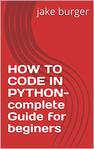 HOW TO CODE IN PYTHON-complete Guide for beginers by jake burger ...