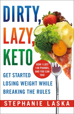 Dirty, Lazy, Keto: Get Started Losing Weight While Breaking the Rules