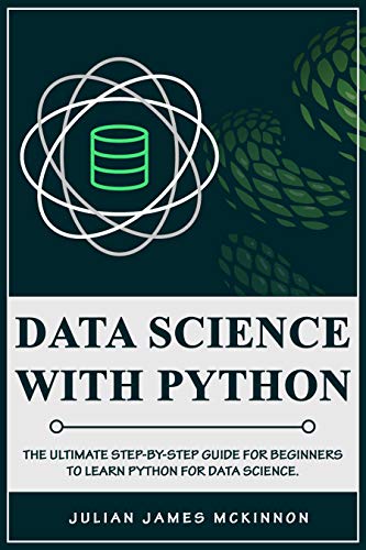 Data Science with Python: The Ultimate Step-by-Step Guide for Beginners ...