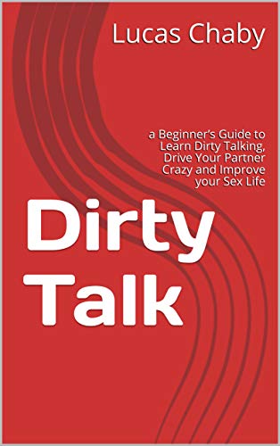 Dirty Talk: a Beginner’s Guide to Learn Dirty Talking, Drive Your ...