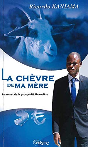 La chèvre de ma mère Les secrets de la prospérité financière by