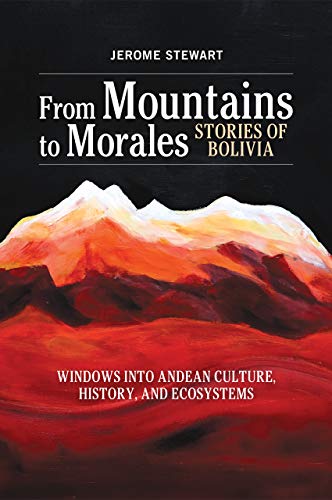 From Mountains to Morales, Stories of Bolivia: Windows Into Andean Culture, History, and Ecosystems