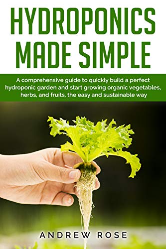 Hydroponics made simple: A comprehensive guide to quickly build a ...