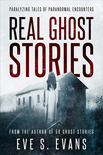 Real Ghost Stories: Paralyzing Tales of Paranormal Encounters