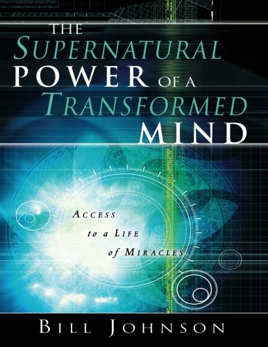 The Supernatural Power of the Transformed Mind: Access to a Life of ...