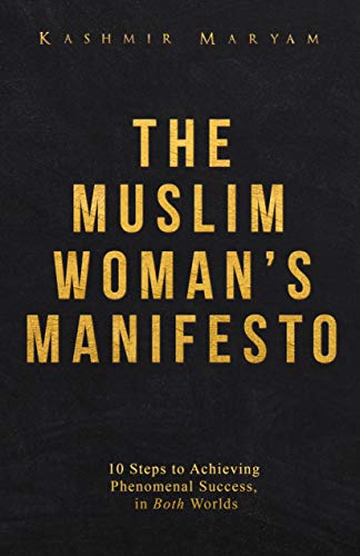 The Muslim Woman's Manifesto: 10 Steps to Achieving Phenomenal Success, in Both Worlds