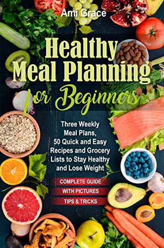 Healthy Meal Planning for Beginners: Three Weekly Meal Plans, 50 Quick ...