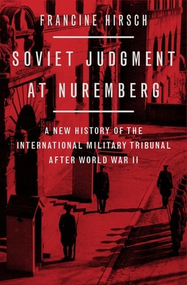 Soviet Judgment at Nuremberg: A New History of the International Military Tribunal After World War II