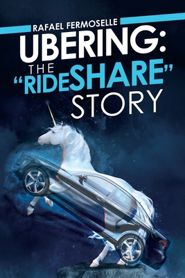 UBERING: THE “RIDESHARE” STORY by Rafael Fermoselle | Goodreads