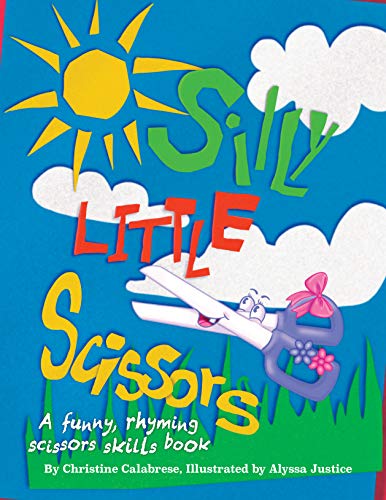Silly Little Scissors: A Funny, Rhyming Scissors Skills Picture Book ~ Designed to Educate, Entertain and Inspire Scissor Safety, Scissor Skills For Preschool, ...