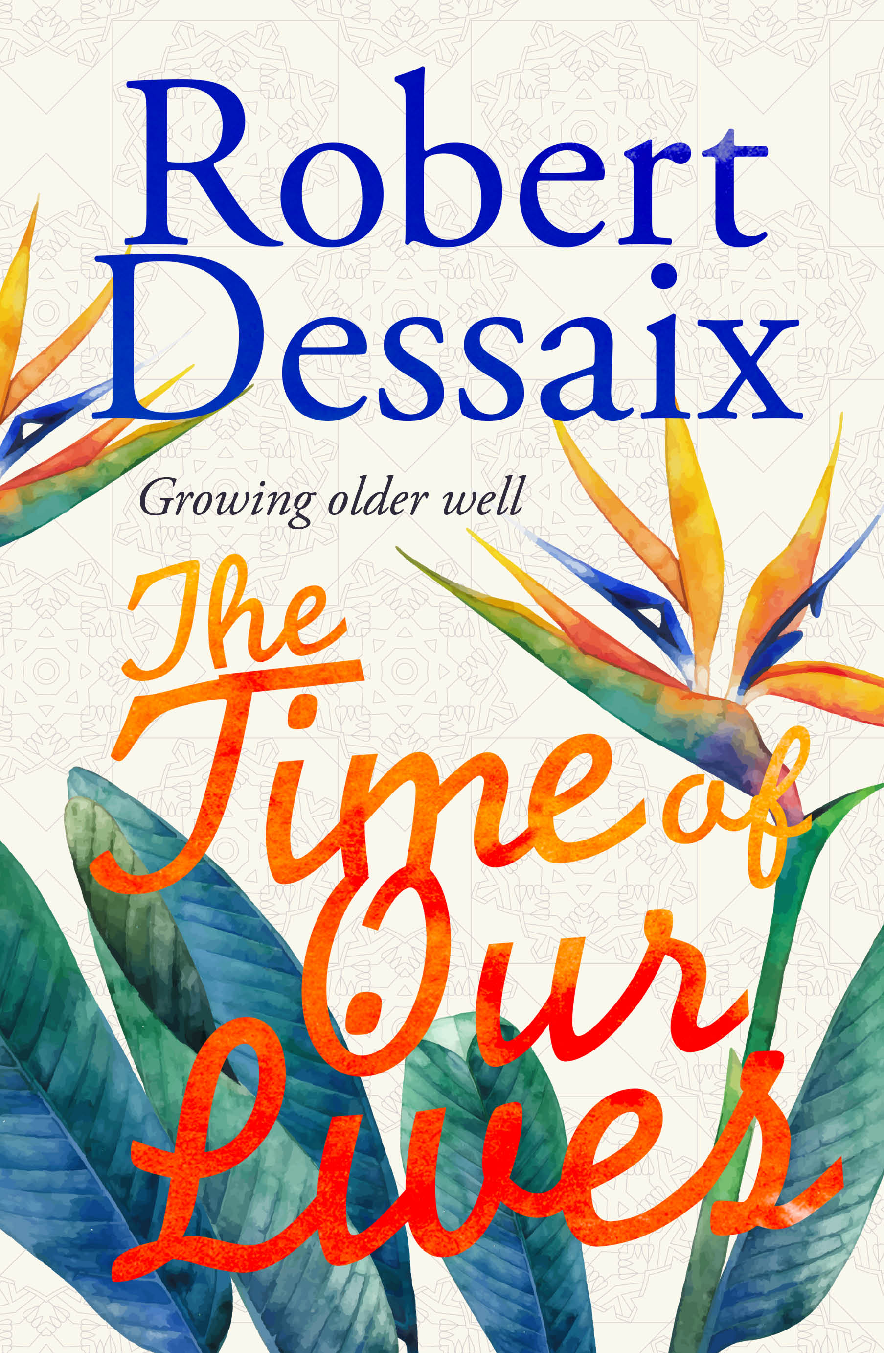 The Time of Our Lives Growing Older Well by Robert Dessaix Goodreads