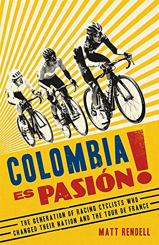 Colombia Es Pasion!: How Colombia's Young Racing Cyclists Came of Age
