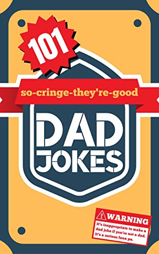 101 So-Cringe-They’re-Good Dad Jokes: Classic Lame Dad Humor at its