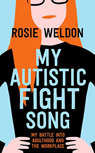 My Autistic Fight Song: My Battle into Adulthood and the Workplace