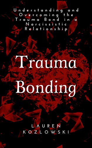 Trauma Bonding: Understanding and Overcoming the Trauma Bond in a Narcissistic Relationship
