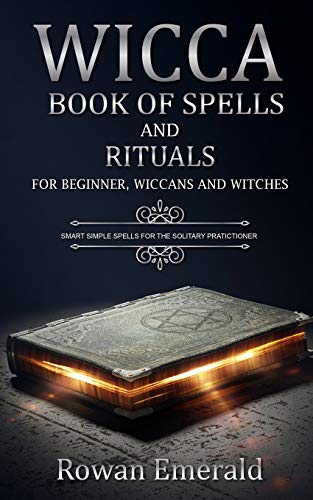 WICCA: BOOK OF SPELLS AND RITUALS FOR BEGINNERS, WICCANS AND WITCHES ...
