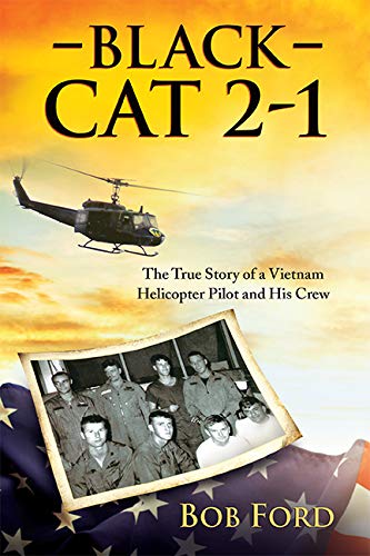 Black Cat 2-1: The True Story of a Vietnam Helicopter Pilot and His Crew