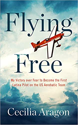 Flying Free: My Victory over Fear to Become the First Latina Pilot on the US Aerobatic Team