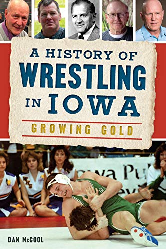 A History of Wrestling in Iowa: Growing Gold (Sports) by Dan McCool ...