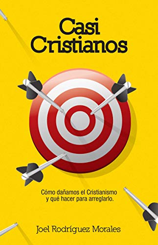 Casi Cristianos: Cómo dañamos el Cristianismo y qué hacer para arreglarlo
