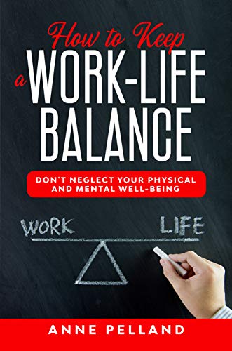 How to Keep a Work-Life Balance: Don't Neglect Your Physical and Mental ...