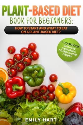 PLANT-BASED Diet – Book for BEGINNERS: How to Start and What to Eat on ...
